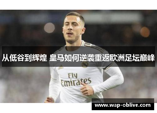 从低谷到辉煌 皇马如何逆袭重返欧洲足坛巅峰