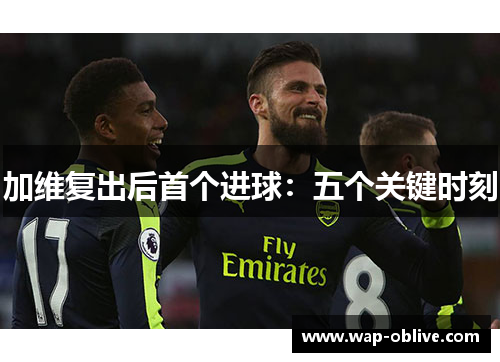 加维复出后首个进球：五个关键时刻