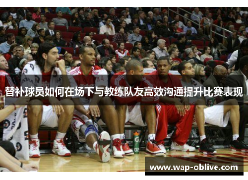 替补球员如何在场下与教练队友高效沟通提升比赛表现