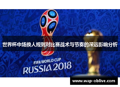 世界杯中场换人规则对比赛战术与节奏的深远影响分析