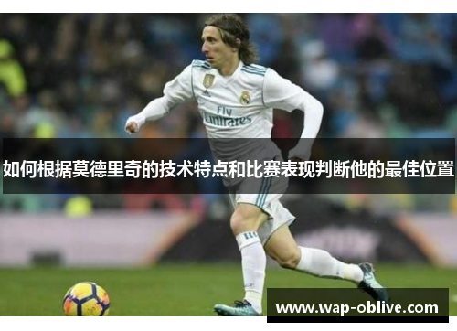 如何根据莫德里奇的技术特点和比赛表现判断他的最佳位置