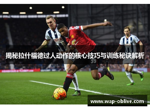 揭秘拉什福德过人动作的核心技巧与训练秘诀解析