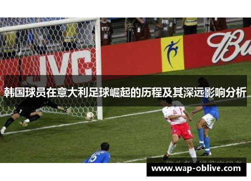 韩国球员在意大利足球崛起的历程及其深远影响分析