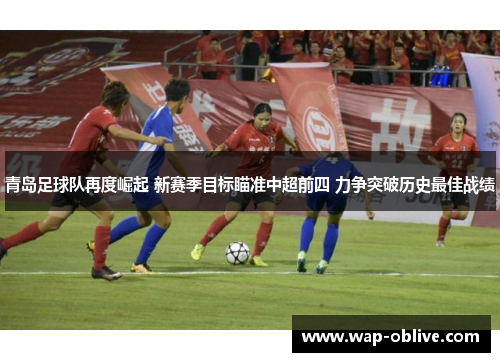 青岛足球队再度崛起 新赛季目标瞄准中超前四 力争突破历史最佳战绩